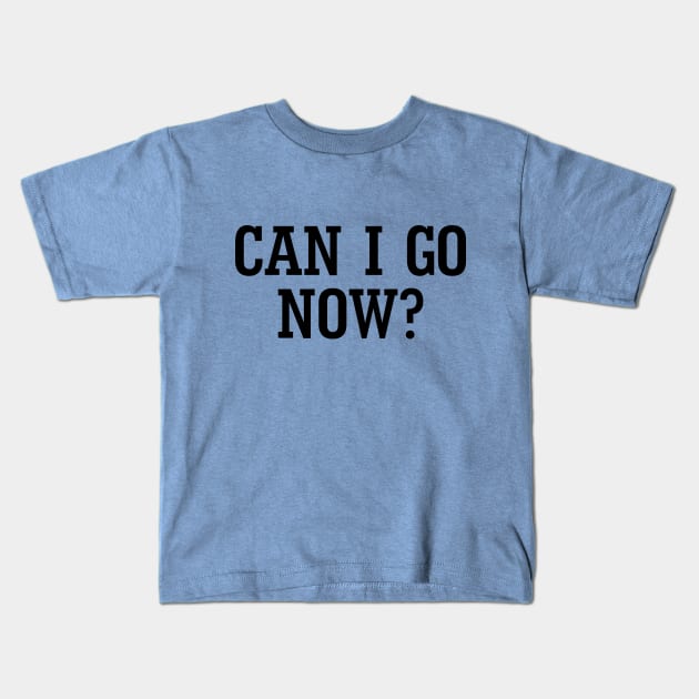 Can I Go Now Kids T-Shirt by PeppermintClover
